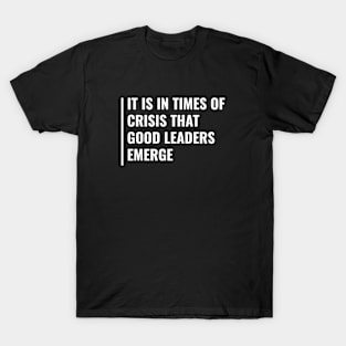 In Times of Crisis Good Leaders Emerge T-Shirt